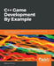C++ Game Development By Example: Learn to build games and graphics with SFML, OpenGL, and Vulkan using C++ programming by Siddharth Shekar