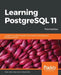 Learning PostgreSQL 11 - Third Edition: A beginner's guide to building high-performance PostgreSQL database solutions, 3rd Edition by Salahaldin Juba
