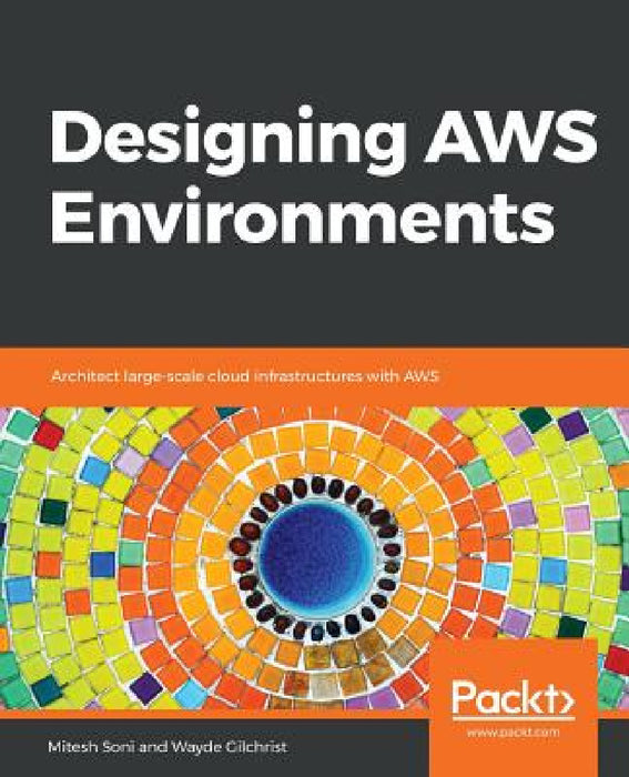 Designing AWS Environments: Architect large-scale cloud infrastructures with AWS by Mitesh Soni, Wayde Gilchrist