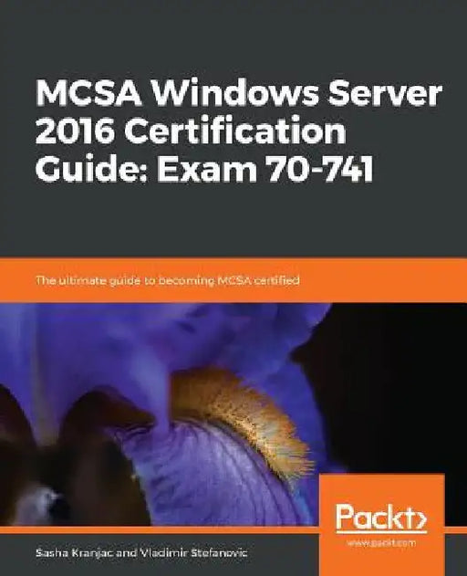 MCSA Windows Server 2016 Certification Guide: Exam 70-741 by Sasha Kranjac