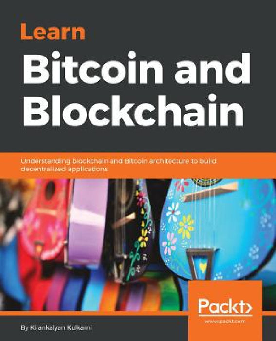 Learn Bitcoin and Blockchain: Understanding blockchain and Bitcoin architecture to build decentralized applications by Kirankalyan Kulkarni