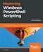 Mastering Windows PowerShell Scripting: Automate and manage your environment using PowerShell Core 6.0 by Chris Dent