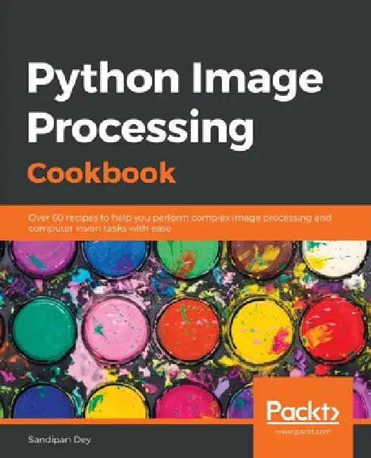 Python Image Processing Cookbook: Over 60 recipes to help you perform complex image processing and computer vision tasks with ease by Sandipan Dey