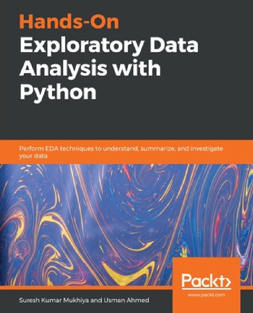 Hands-On Exploratory Data Analysis with Python: Perform EDA techniques to understand, summarize, and investigate your data by Suresh Kumar Mukhiya, Usman Ahmed