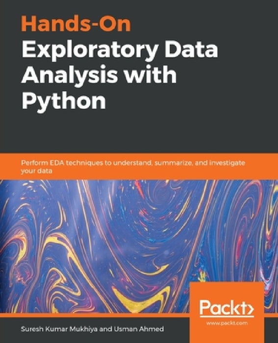 Hands-On Exploratory Data Analysis with Python: Perform EDA techniques to understand, summarize, and investigate your data by Suresh Kumar Mukhiya, Usman Ahmed