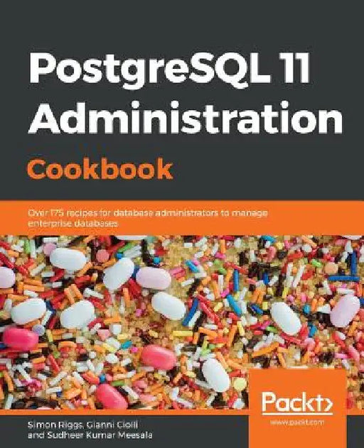 PostgreSQL 11 Administration Cookbook: Over 175 recipes for database administrators to manage enterprise databases by Simon Riggs