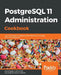 PostgreSQL 11 Administration Cookbook: Over 175 recipes for database administrators to manage enterprise databases by Simon Riggs