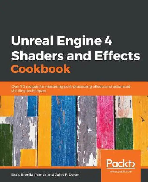 Unreal Engine 4 Shaders and Effects Cookbook: Over 70 recipes for mastering post-processing effects and advanced shading techniques by Brais Brenlla Ramos