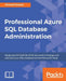 Professional Azure SQL Database Administration: Equip yourself with the skills you need to manage and maintain your SQL databases on the Microsoft clo by Ahmad Osama