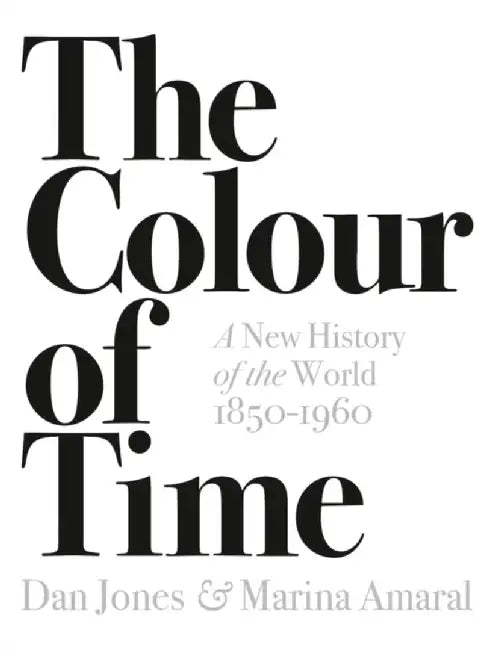 The Colour of Time: A New History of the World, 1850-1960 by Dan Jones