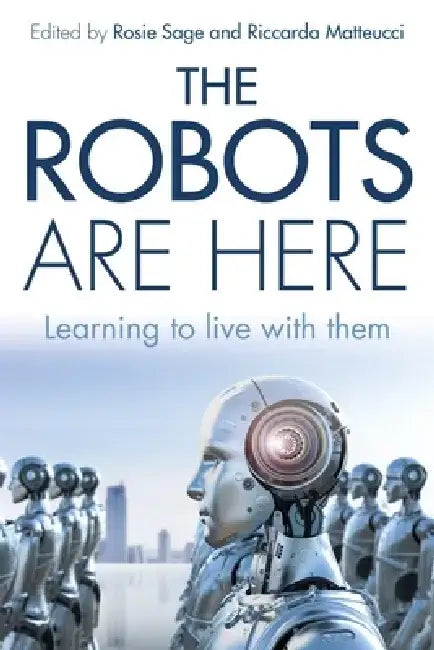 The Robots Are Here: Learning to Live with Them by Rosie Sage