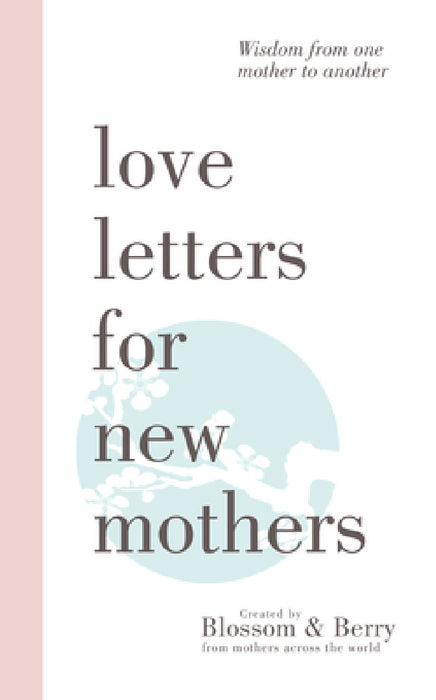 Love Letters For New Mothers: Wisdom from one mother to another by Gayle Berry