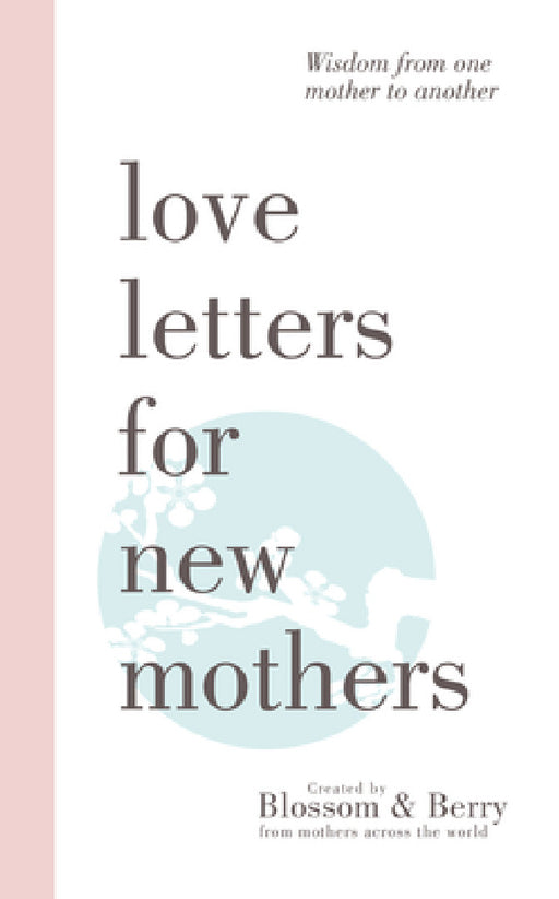 Love Letters For New Mothers: Wisdom from one mother to another by Gayle Berry