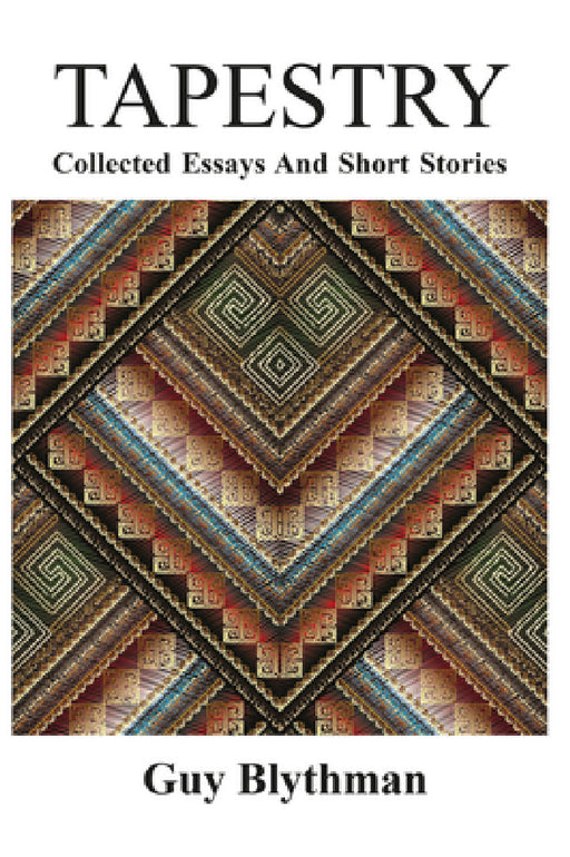 Tapestry: Collected Essays and Short Stories by Guy Blythman