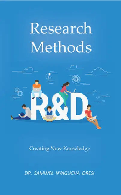 Research Methods: Creating New Knowledge by Samwel Nyagucha Oresi