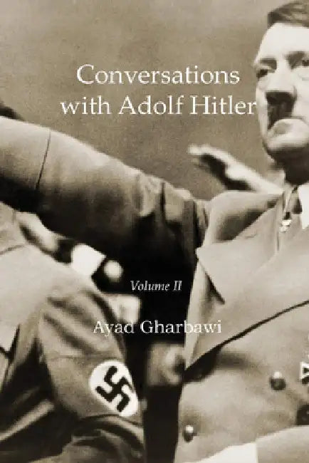 Conversations with Adolf Hitler: Volume II by Ayad Gharbawi