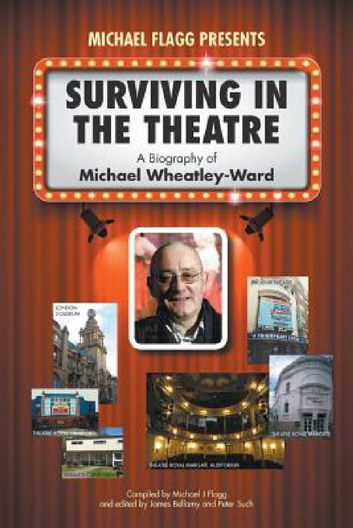 Surviving in the Theatre: A Biography of Michael Wheatley-Ward by Michael J. Flagg, James Bellamy, Peter Such