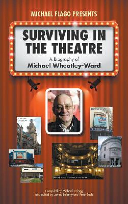 Surviving in the Theatre: A Biography of Michael Wheatley-Ward by Michael J. Flagg, James Bellamy, Peter Such