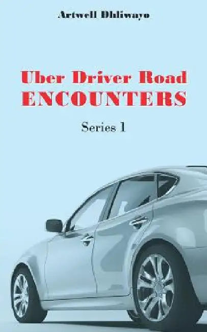 Uber Driver Road Encounters: Series 1 by Artwell Dhliwayo