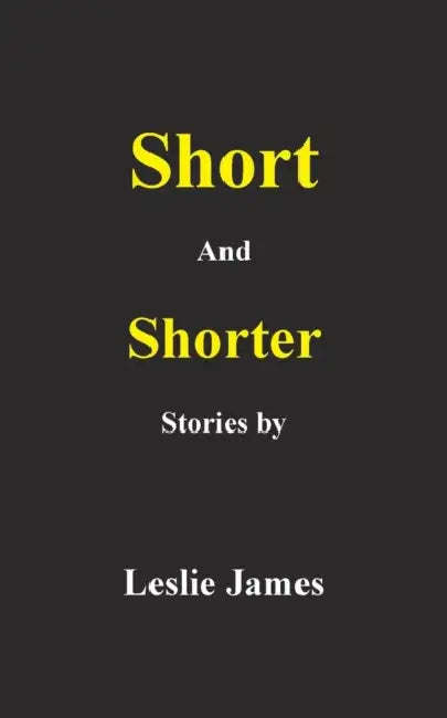 Short and Shorter Stories by Leslie James