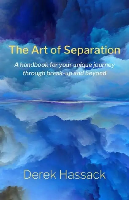 The Art of Separation: A handbook for your unique journey through break-up and beyond by Derek Hassack