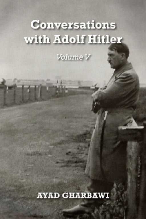 Conversations with Adolf Hitler: Volume V by Ayad Gharbawi