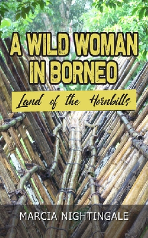 A Wild Woman in Borneo: Land of the Hornbills by Marcia Nightingale