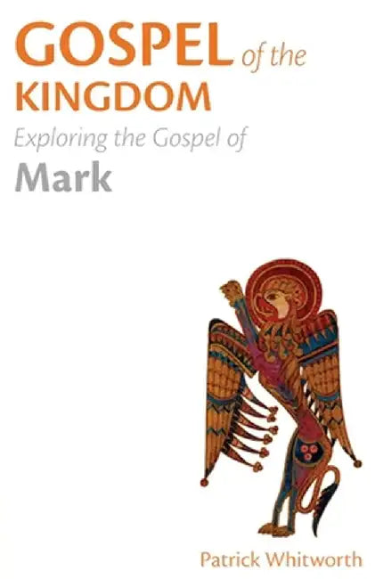 Gospel of the Kingdom: Exploring the Gospel of Mark by Whitworth, Patrick