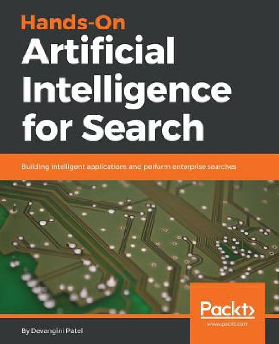 Hands-On Artificial Intelligence for Search: Building intelligent applications and perform enterprise searches by Devangini Patel