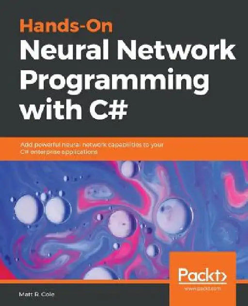 Hands-On Neural Network Programming with C# by Matt R. Cole