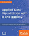Applied Data Visualization with R and ggplot2 by Tania Moulik