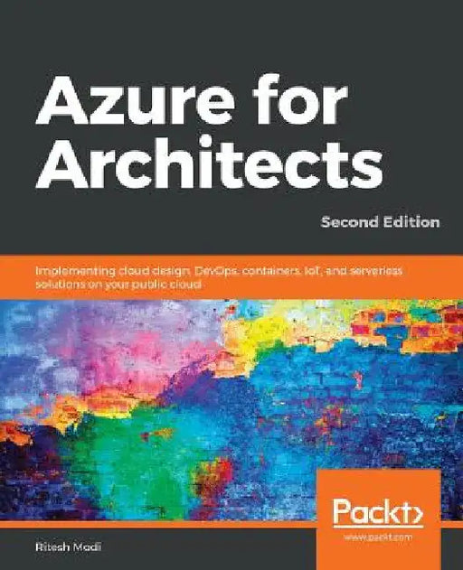 Azure for Architects - Second Edition: Implementing cloud design, DevOps, containers, IoT, and serverless solutions on your public cloud by Ritesh Modi