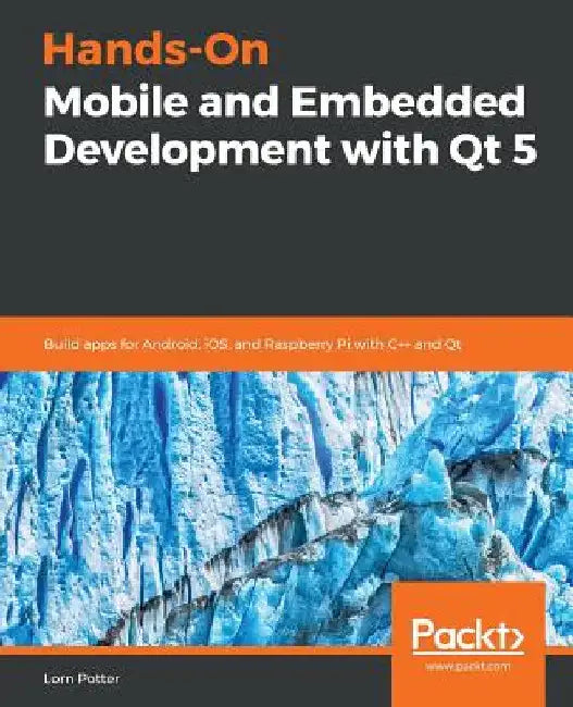 Hands-On Mobile and Embedded Development with Qt 5 by Lorn Potter