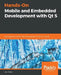 Hands-On Mobile and Embedded Development with Qt 5 by Lorn Potter