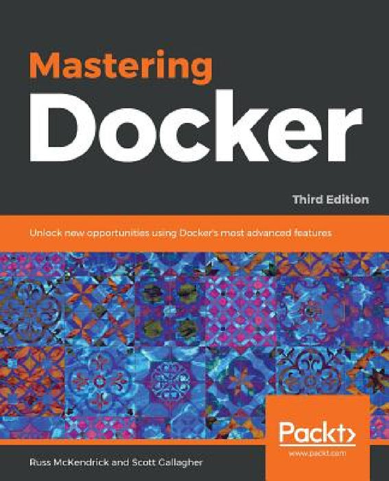 Mastering Docker - Third Edition by Russ McKendrick, Scott Gallagher