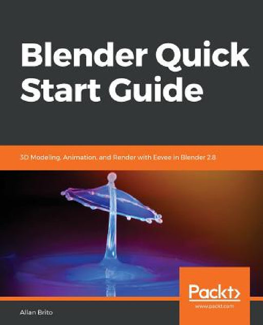 Blender Quick Start Guide: 3D Modeling, Animation, and Render with Eevee in Blender 2.8 by Allan Brito