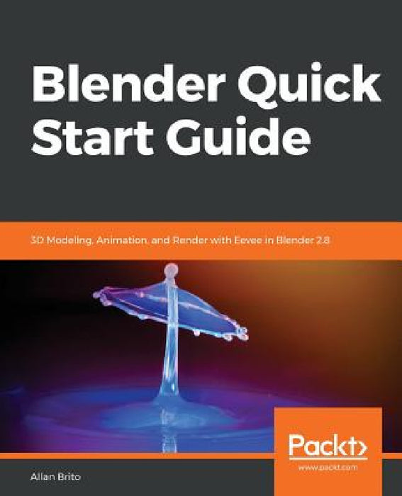 Blender Quick Start Guide: 3D Modeling, Animation, and Render with Eevee in Blender 2.8 by Allan Brito