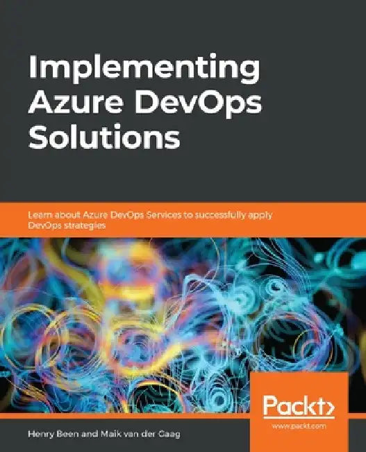 Implementing Azure DevOps Solutions: Learn about Azure DevOps Services to successfully apply DevOps strategies by Henry Been