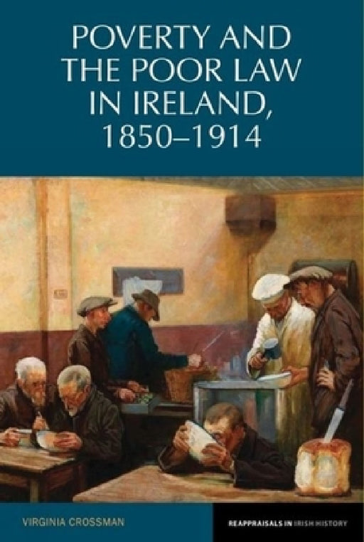 Poverty and the Poor Law in Ireland, 1850-1914 by Virginia Crossman