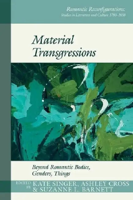Material Transgressions: Beyond Romantic Bodies, Genders, Things by Kate Singer