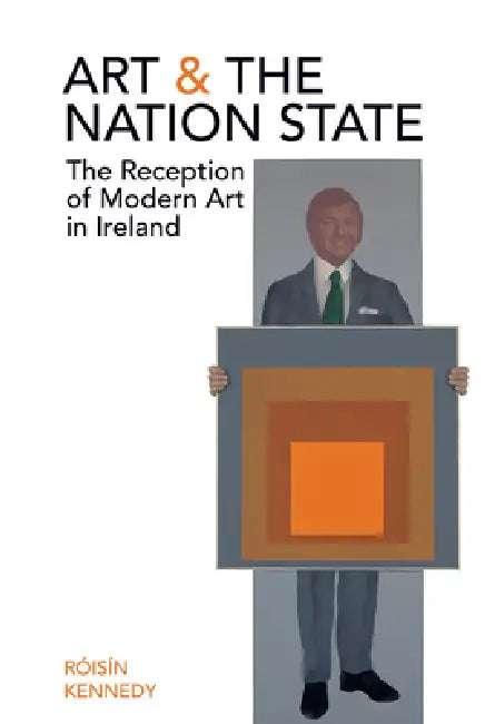 Art and the Nation State: The Reception of Modern Art in Ireland by Róisín Kennedy