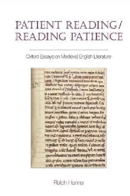 Patient Reading/Reading Patience: Oxford Essays on Medieval English Literature by Ralph Hanna