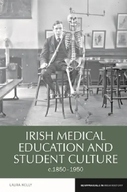 Irish Medical Education and Student Culture, C.1850-1950 by Laura Kelly