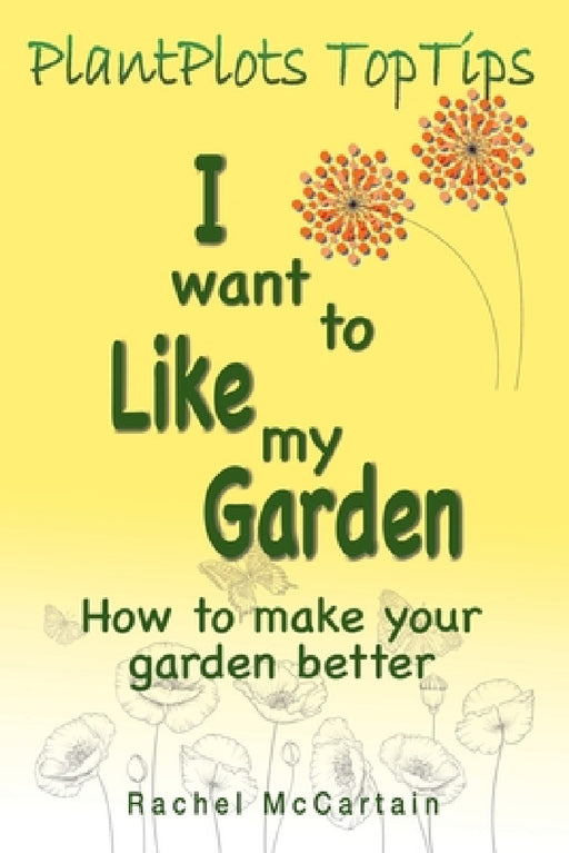 I want to like my Garden: how to make your garden better by Rachel McCartain