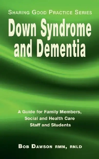 Down Syndrome and Dementia: A Guide for Family Members, Social and Health Care Staff and Students by Bob Dawson
