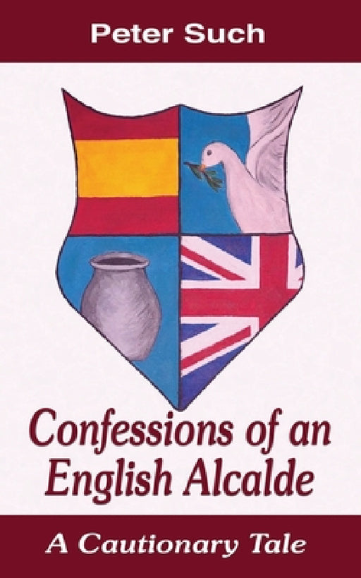 Confessions of an English Alcalde: A Cautionary Tale by Peter Such, Eduardo Arturo Boltares