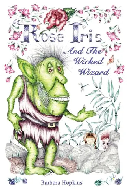 Rose Iris and the Wicked Wizard by Barbara Hopkins