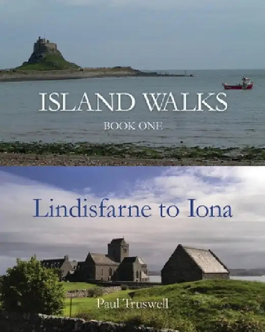 Island Walks: Book One - Lindisfarne to Iona by Paul Truswell
