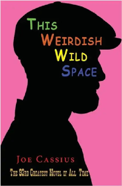 This Weirdish Wild Space: The 93rd Greatest Novel of All-Time by Cassius, Joe