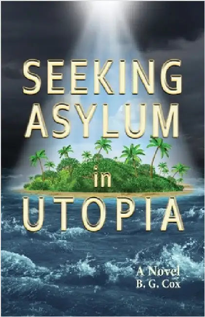 Seeking Asylum in Utopia by Cox, B. G.